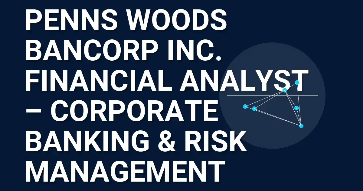 Penns Woods Bancorp Inc. Financial Analyst – Corporate Banking & Risk Management