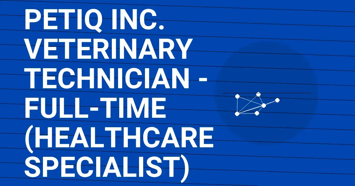 PetIQ Inc. Veterinary Technician - Full-Time (Healthcare Specialist)