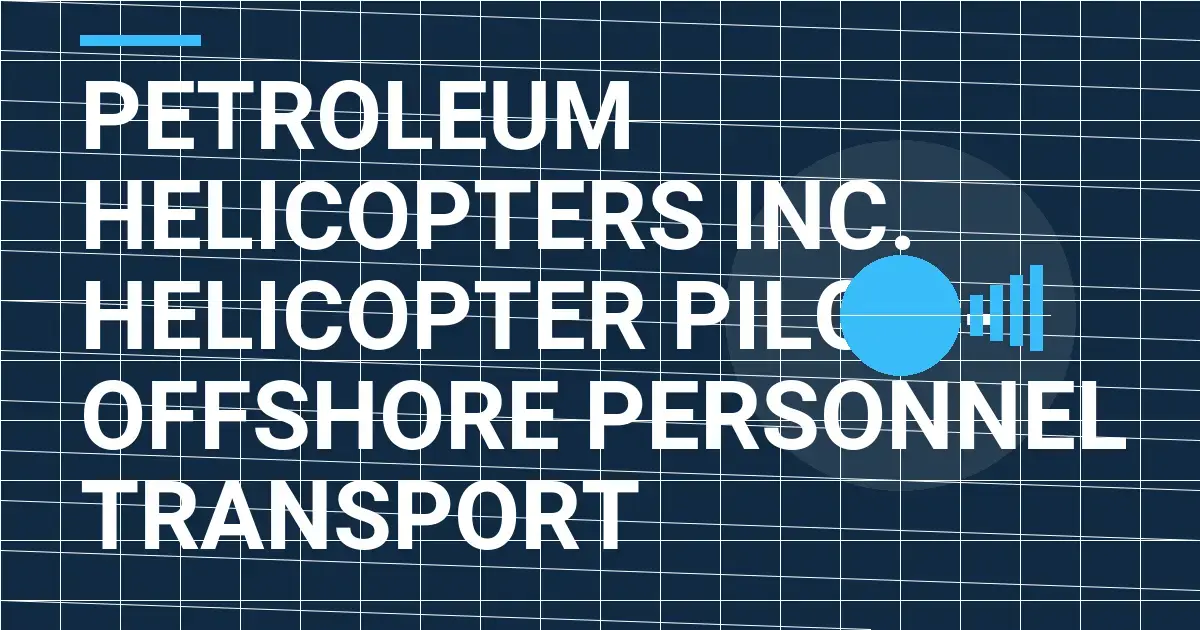 Petroleum Helicopters Inc. Helicopter Pilot - Offshore Personnel Transport