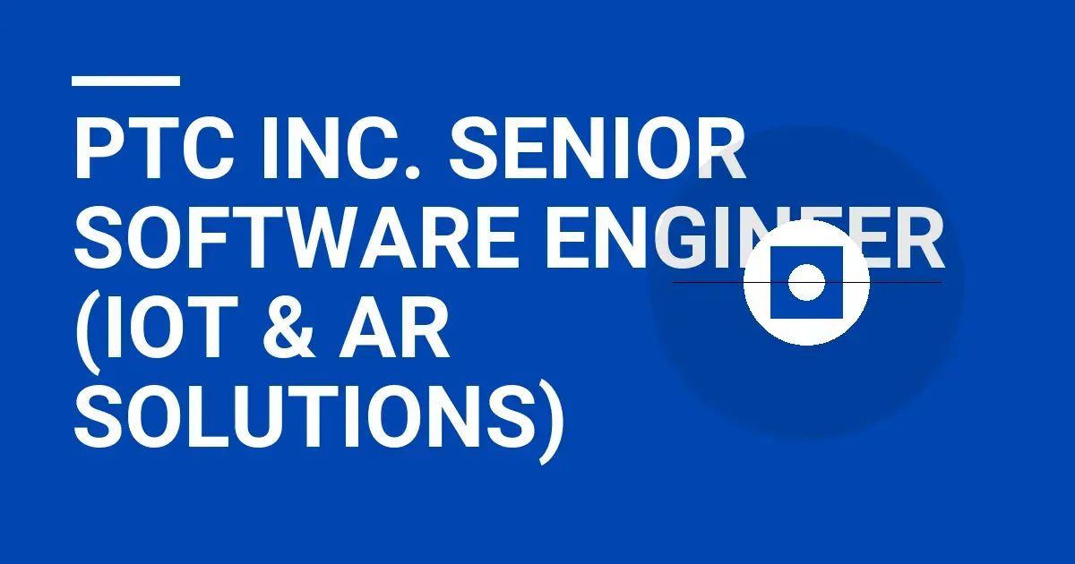 PTC Inc. Senior Software Engineer (IoT & AR Solutions)