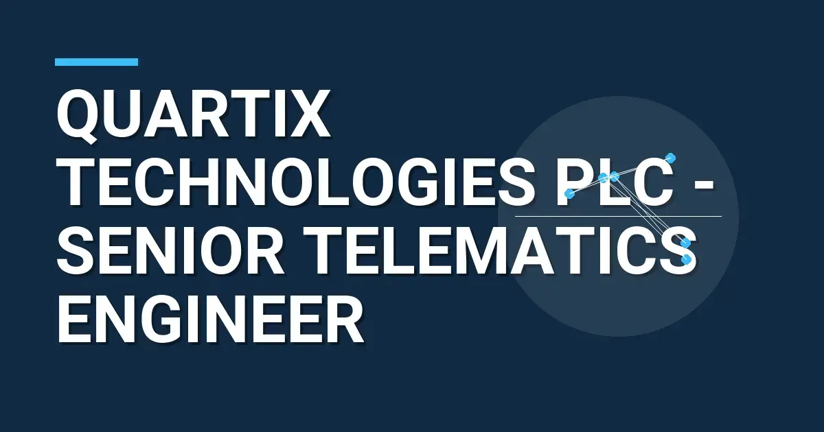 Quartix Technologies plc - Senior Telematics Engineer