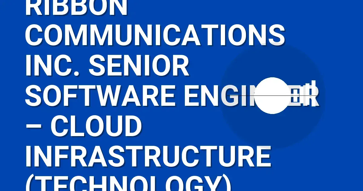 Ribbon Communications Inc. Senior Software Engineer – Cloud Infrastructure (Technology)