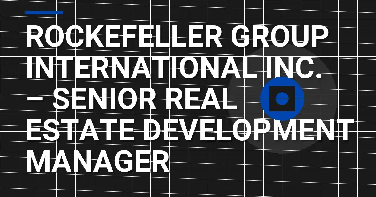Rockefeller Group International Inc. – Senior Real Estate Development Manager