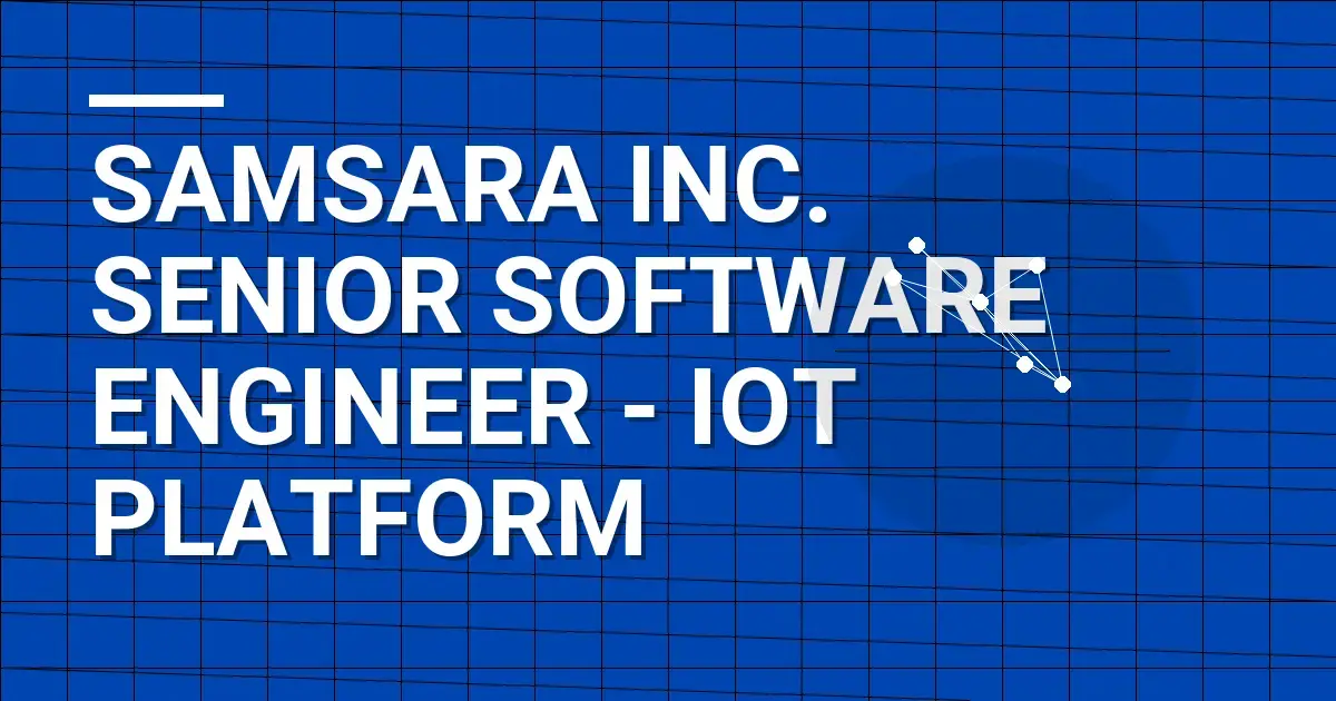 Samsara Inc. Senior Software Engineer - IoT Platform