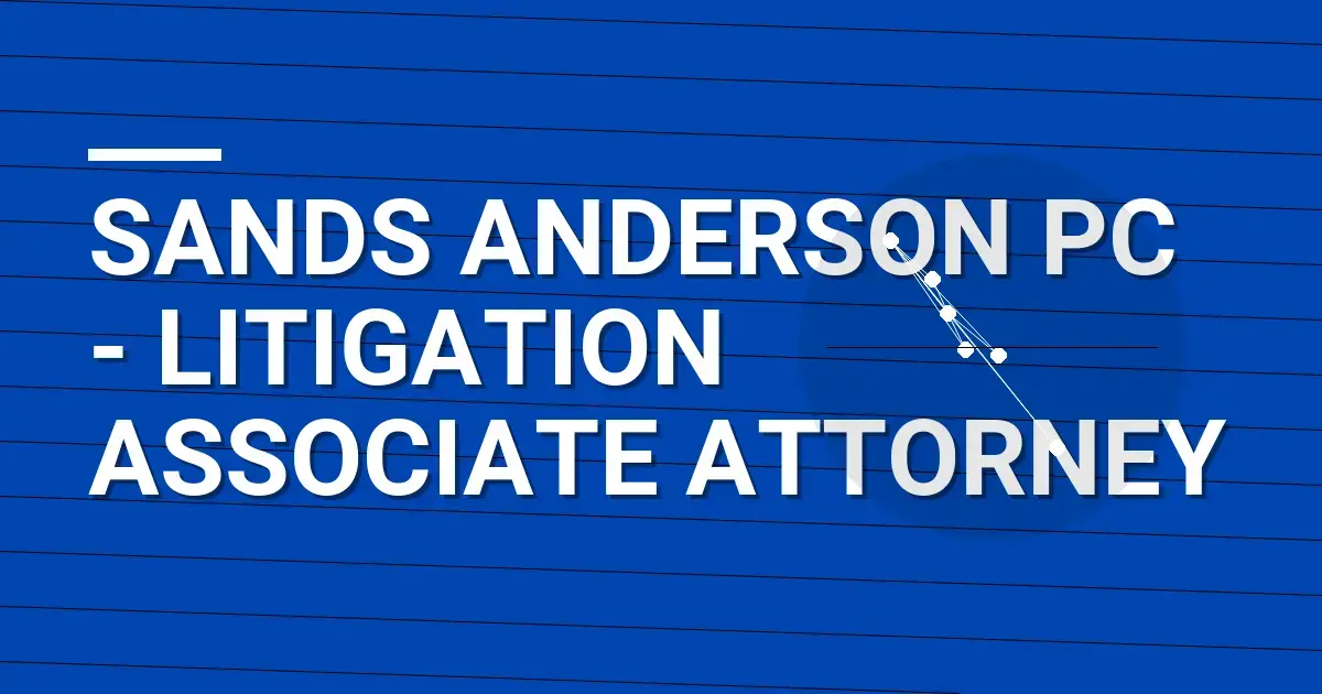 Sands Anderson PC - Litigation Associate Attorney