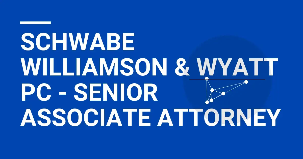 Schwabe Williamson & Wyatt PC - Senior Associate Attorney