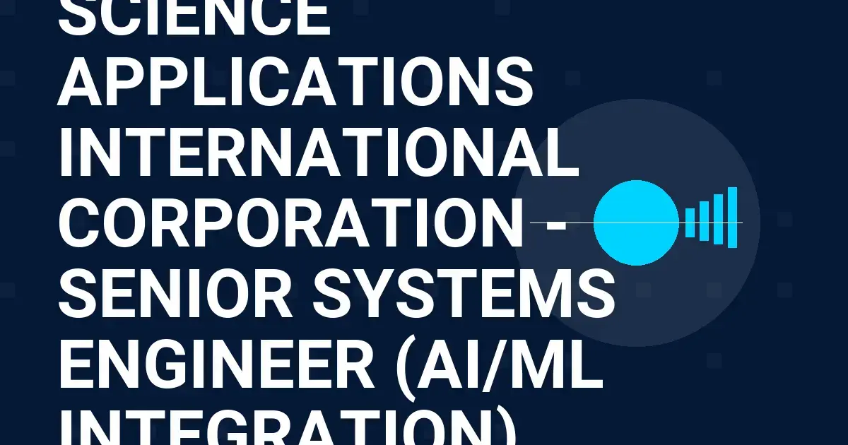 Science Applications International Corporation - Senior Systems Engineer (AI/ML Integration)