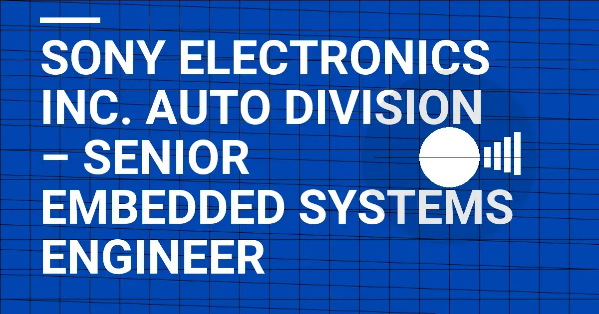 Sony Electronics Inc. Auto Division – Senior Embedded Systems Engineer