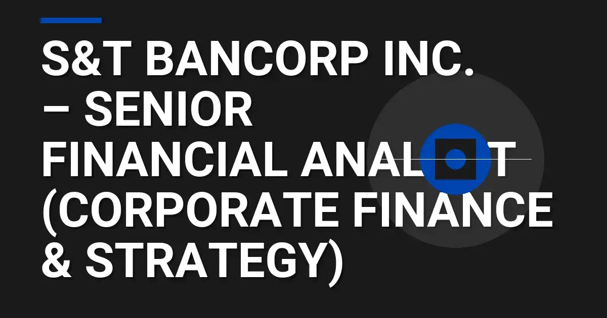 S&T Bancorp Inc. – Senior Financial Analyst (Corporate Finance & Strategy)