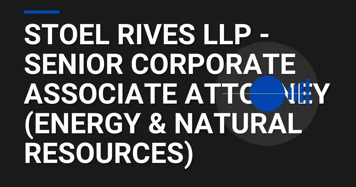 Stoel Rives LLP - Senior Corporate Associate Attorney (Energy & Natural Resources)