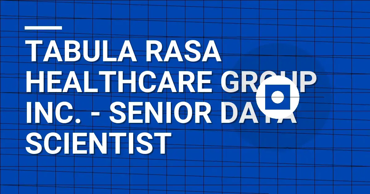 Tabula Rasa Healthcare Group Inc. - Senior Data Scientist