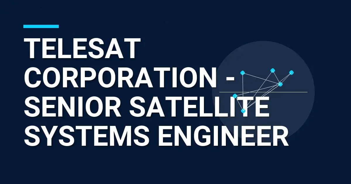 Telesat Corporation - Senior Satellite Systems Engineer