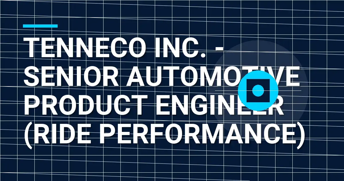 Tenneco Inc. - Senior Automotive Product Engineer (Ride Performance)