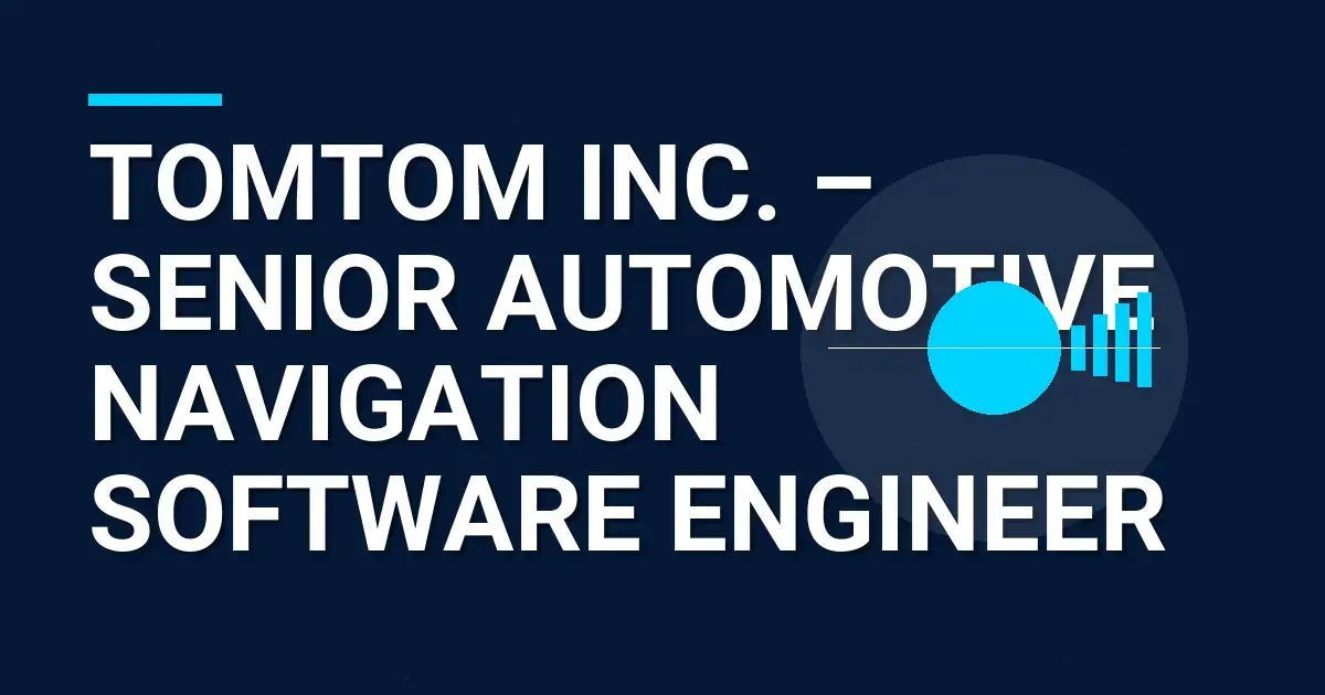 TomTom Inc. – Senior Automotive Navigation Software Engineer