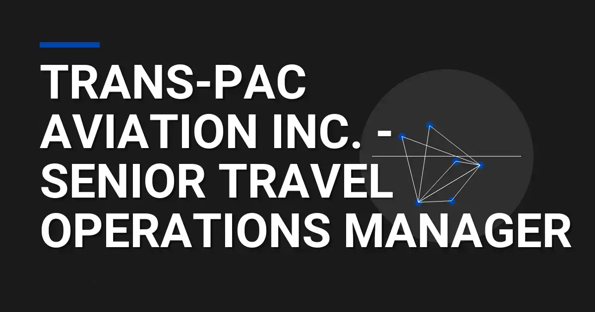 Trans-Pac Aviation Inc. - Senior Travel Operations Manager