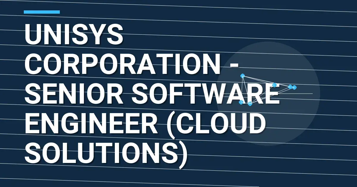 Unisys Corporation - Senior Software Engineer (Cloud Solutions)