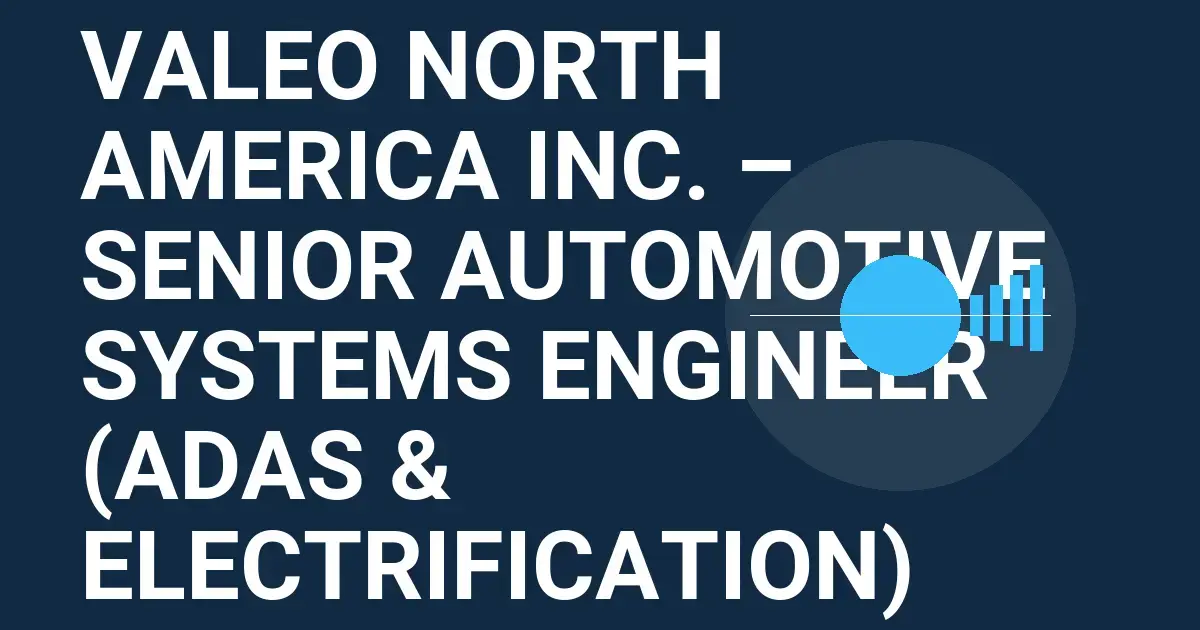 Valeo North America Inc. – Senior Automotive Systems Engineer (ADAS & Electrification)