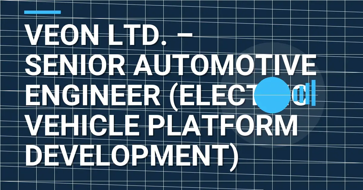 Veon Ltd. – Senior Automotive Engineer (Electric Vehicle Platform Development)