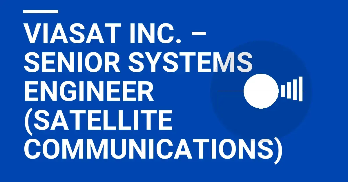 ViaSat Inc. – Senior Systems Engineer (Satellite Communications)