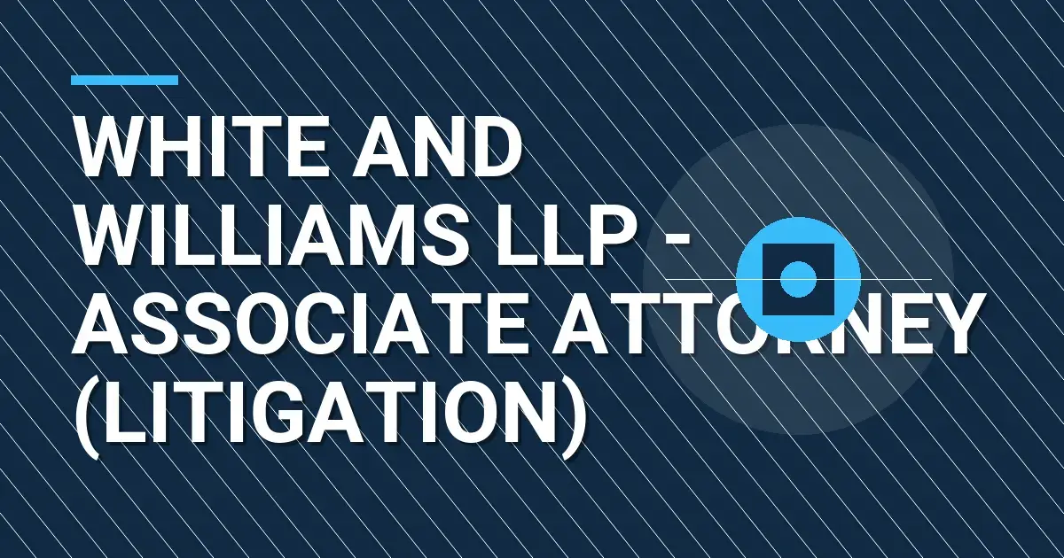 White and Williams LLP - Associate Attorney (Litigation)