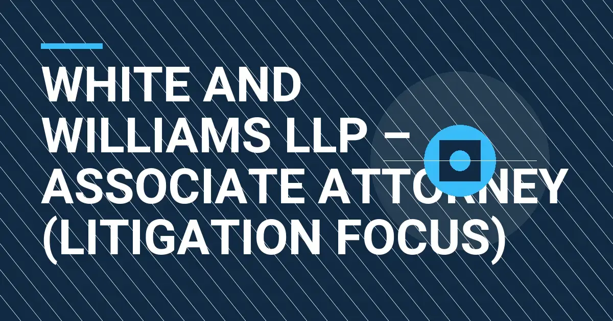 White and Williams LLP – Associate Attorney (Litigation Focus)
