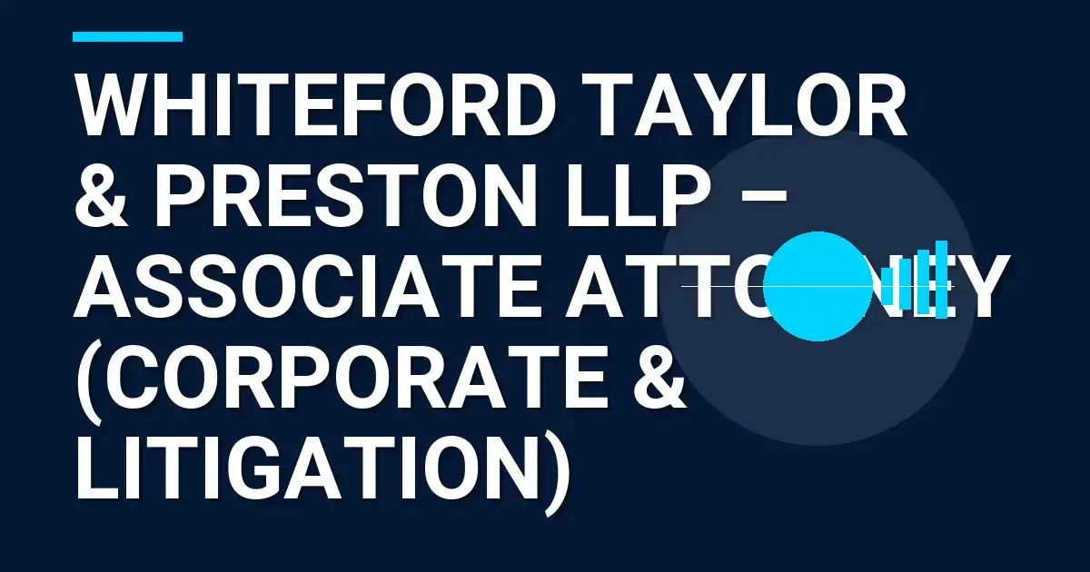 Whiteford Taylor & Preston LLP – Associate Attorney (Corporate & Litigation)